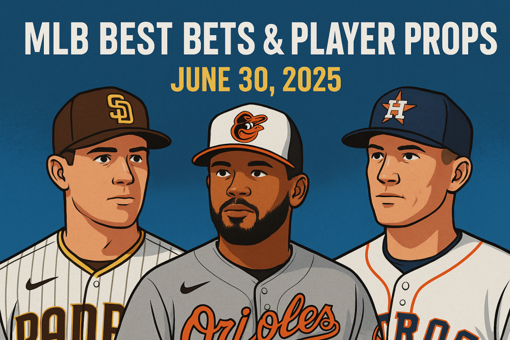 MLB Best Bets and Player Props for June 30, 2025