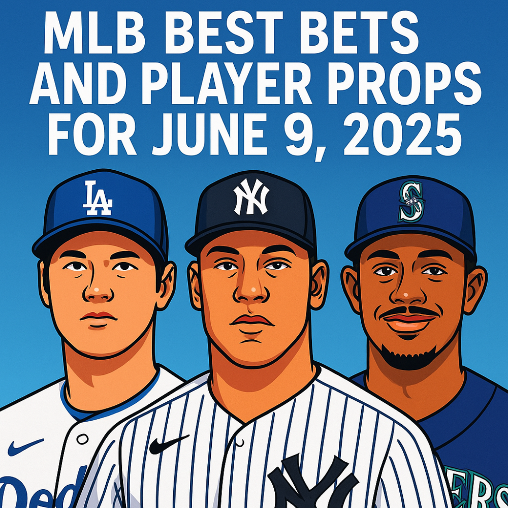 MLB Best Bets and Player Props for June 9, 2025