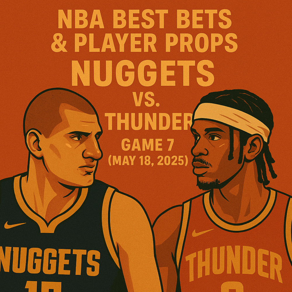 NBA Best Bets & Player Props: Nuggets vs. Thunder – Game 7 (May 18, 2025)